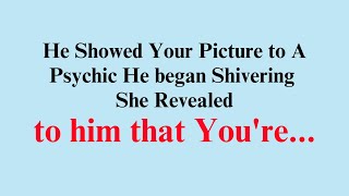 He Showed Your Picture to A Psychic He began Shivering She Revealed...Angel Message Universe Message