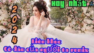 Liên khúc remix cô dâu của người ta hay nhất 2024#nhacremix #xuhuong