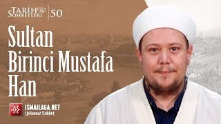 Tarih Sohbetleri 50: Sultan Birinci Mustafa Hân - Ebubekir Bakılan Hoca Efendi @ismailaganet