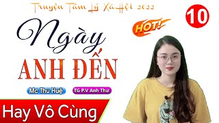 15 Phút nghe truyện ngủ ngon Ngày Anh Đến - Tập 10 - Truyện tâm lý hấp dẫn 2022 - MC Thu Huệ