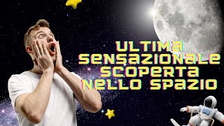 ultima sensazionale scoperta nello spazio