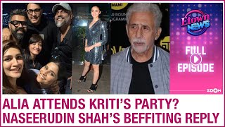 Alia Bhatt attends Kriti Sanon's party? | Naseeruddin Shah's on being accused of Love Jihad