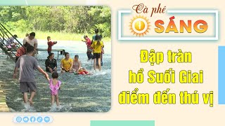 Đập tràn hồ Suối Giai - điểm đến thú vị |Cà phê sáng 1-9-21023 ||BPTV