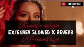 Ronaq e ashiqui | Extended Slowed X Reverb | Ft. Mehwish Hayat | Full HD Quality