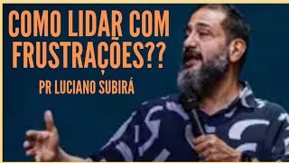 COMO LIDAR COM AS FRUSTRAÇÕES -Pr Luciano Subirá