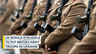 British Army 'would struggle' to put troops on the ground in Ukraine