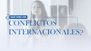¿Qué son los Conflictos Internacionales?