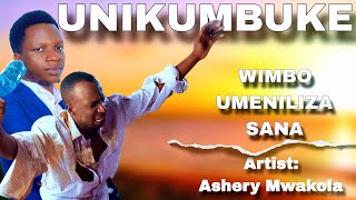 UNIKUMBUKE BY ASHERY MWAKOLA(WIMBO ULIO TAZAMWA MARA NYINGI SANA