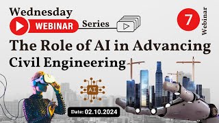 Webinar 7 : The Role of AI in Advancing Civil Engineering