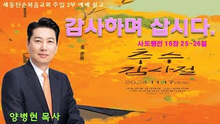 24.11.17 새동탄순복음교회 주일2부예배 / 감사하며 삽시다(행 16:25-26) | 양병현목사