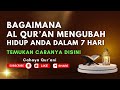 BAGAIMANA ALQUR'AN MENGUBAH HIDUP ANDA DALAM 7 HARI ??