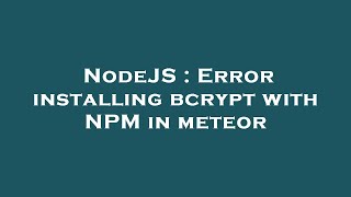 NodeJS : Error installing bcrypt with NPM in meteor