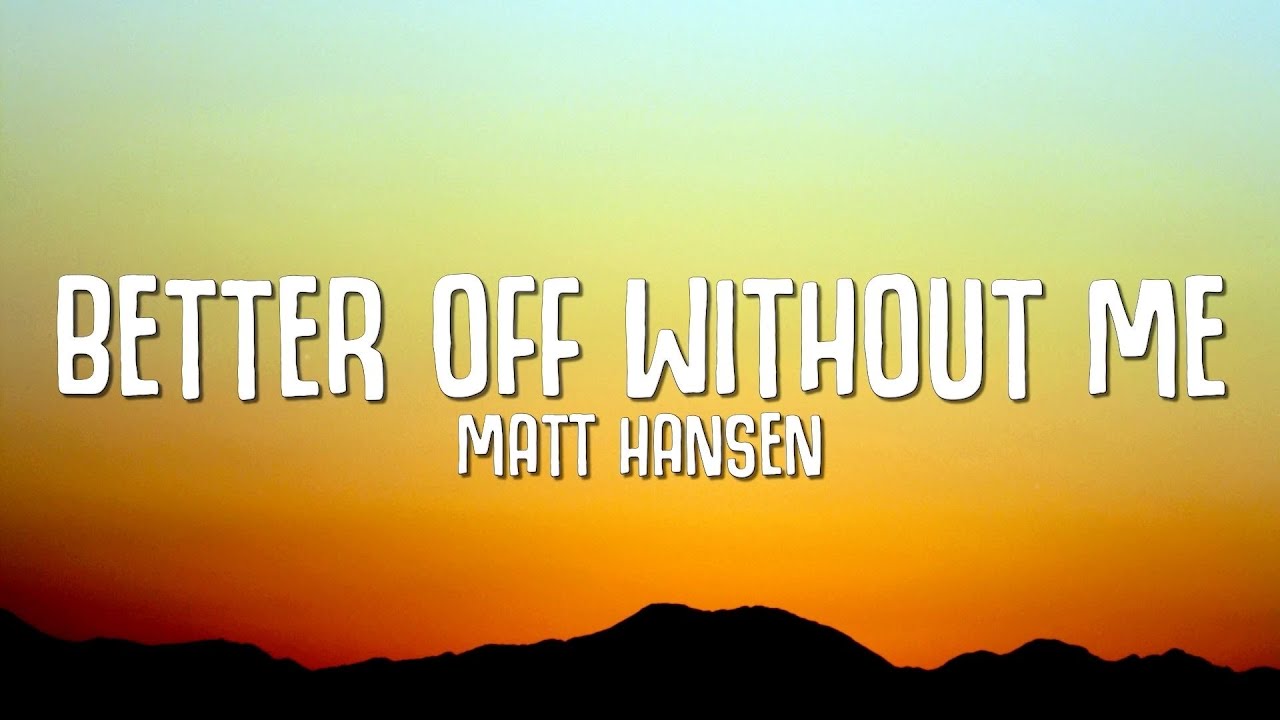 Matt Hansen - Better Off Without Me (Lyrics) - YouTube