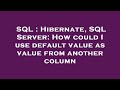 SQL : Hibernate, SQL Server: How could I use default value as value from another column