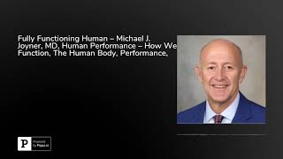Fully Functioning Human – Michael J. Joyner, MD, Human Performance – How We Function, The Human B...