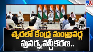 త్వరలో కేంద్ర మంత్రివర్గ పునర్వ్యవస్థీకరణ.. - TV9