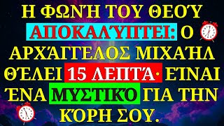 ⚠️Η ΦΩΝΉ ΤΟΥ ΘΕΟΎ: Ο ΑΡΧΆΓΓΕΛΟΣ ΜΙΓΚΈΛ ΘΈΛΕΙ 15’, ΜΥΣΤΙΚΌ ΓΙΑ ΤΗΝ ΚΌΡΗ ΤΟΥ.