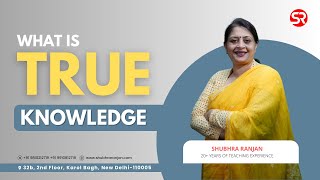 What is true Knowledge? | Get the Basics Right | Shubhra Ranjan