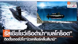 รัสเซียโชว์เรือดำน้ำ“เบลโกร็อด” ติดตั้งตอร์ปิโด“นิวเคลียร์คลื่นสึนามิ”  | TNN ข่าวค่ำ | 10 ก.ค. 65