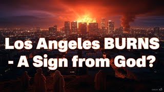 🔥🔥🔥 Los Angeles BURNS - A Sign from God?