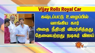 கஷ்டப்பட்டு உழைத்து வாங்கிய கார் அதை நீதிபதி விமர்த்தது தேவையற்றது நடிகர் விஜய் / vijay /vijaymedia