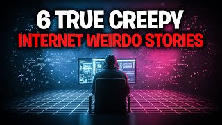 6 True Creepy Internet Weirdo Stories