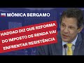 Haddad diz que reforma do Imposto de Renda vai enfrentar resistência | Mônica Bergamo