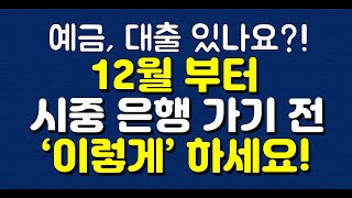 예금, 대출 있나요? 12월 부터 시중 은행 가기 전 꼭!! ‘이렇게’ 하세요!