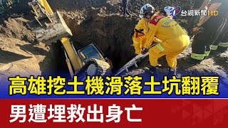 高雄挖土機滑落土坑翻覆 男遭埋救出身亡