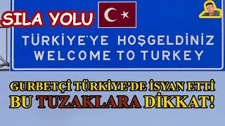 Sıla Yolu Yeni.Gurbetçi Türkiye'de İsyan Etti.Bu Tuzaklara Dikkat.