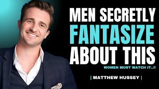 6 Things Men Secretly Fantasize About But Never Say Out Loud | Matthew Hussey