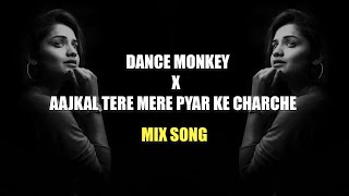 Dance Monkey X Aajkal Tere Mere Pyar Ke Charche | MIX SONG