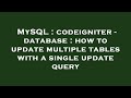MySQL : codeigniter - database : how to update multiple tables with a single update query