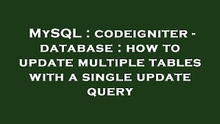 MySQL : codeigniter - database : how to update multiple tables with a single update query