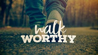 Walk Worthy (By Pastor Fred Bekemeyer)