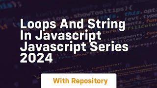 loops and string in javascript javascript series 2024
