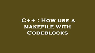 C++ : How use a makefile with Codeblocks