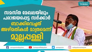 സമസ്ത മേഖലയിലും പരാജയപ്പെട്ട സർക്കാര്‍ ബാക്കിവെച്ചത് അഴിമതികള്‍ മാത്രമെന്ന് മുല്ലപ്പള്ളി