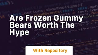 Are frozen gummy bears worth the hype