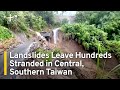 Landslides Leave Hundreds Stranded in Central, Southern Taiwan | TaiwanPlus News