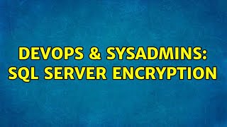 DevOps & SysAdmins: SQL server Encryption