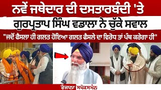 ਨਵੇਂ Jathedar ਦੀ ਦਸਤਾਰਬੰਦੀ 'ਤੇ Gurpartap Singh Wadala ਨੇ ਚੁੱਕੇ ਸਵਾਲ