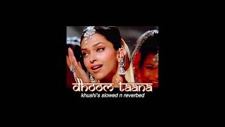 dhoom taana (slowed + reverb) shreya ghoshal & abhijeet bhattacharya | om shanti om