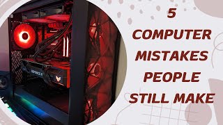 5 Computer Mistakes People Still Make