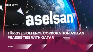 Türkiye's defence corporation Aselan praises ties with Qatar