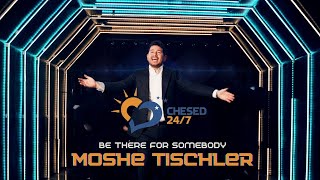 Moshe Tischler - Be There For Somebody | Chesed 24/7