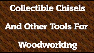 Collectible Chisels And Other Tools For Woodworking