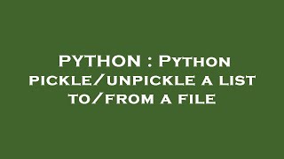 PYTHON : Python pickle/unpickle a list to/from a file