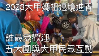 五大團與大甲民眾街頭互動,誰最受歡迎?兼紀錄神轎勞動節00:45才進鎮瀾宮-2023大甲媽祖遶境進香2023/04/30深夜22:00