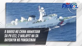 9 barko ng China namataan sa PH EEZ; 2 malapit na sa baybayin ng Pangasinan | TV Patrol